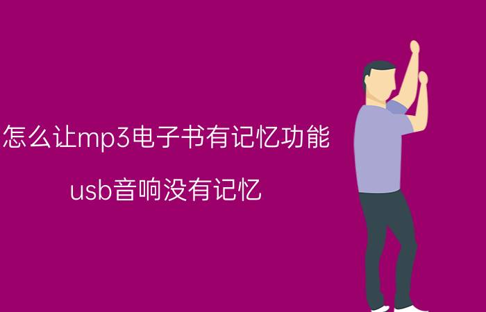 怎么让mp3电子书有记忆功能 usb音响没有记忆?每次放音乐都是从头开始？